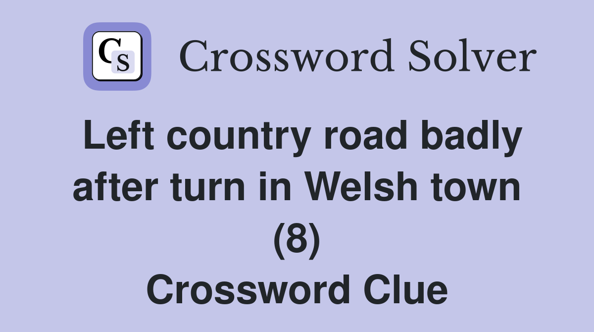 Left country road badly after turn in Welsh town (8) Crossword Clue