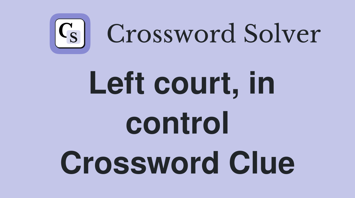 Left court, in control Crossword Clue