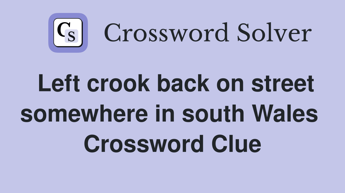 Left crook back on street somewhere in south Wales  Crossword Clue
