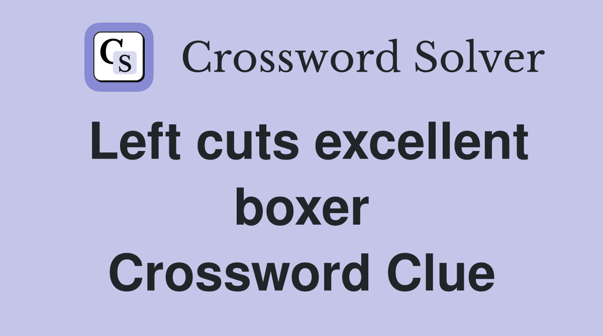 Left cuts excellent boxer Crossword Clue