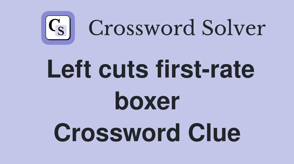 Left cuts first-rate boxer Crossword Clue
