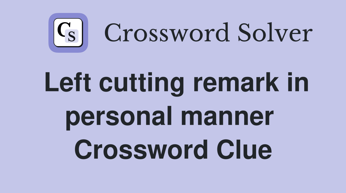 Left cutting remark in personal manner  Crossword Clue