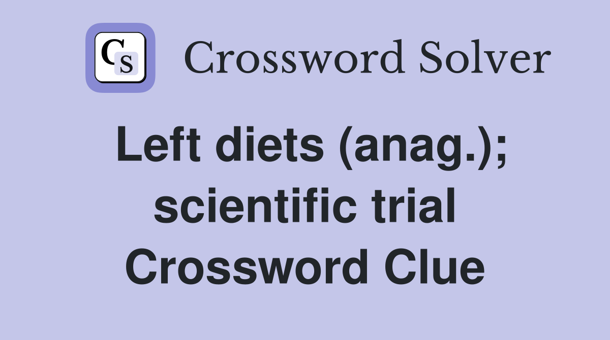 Left diets (anag.); scientific trial Crossword Clue