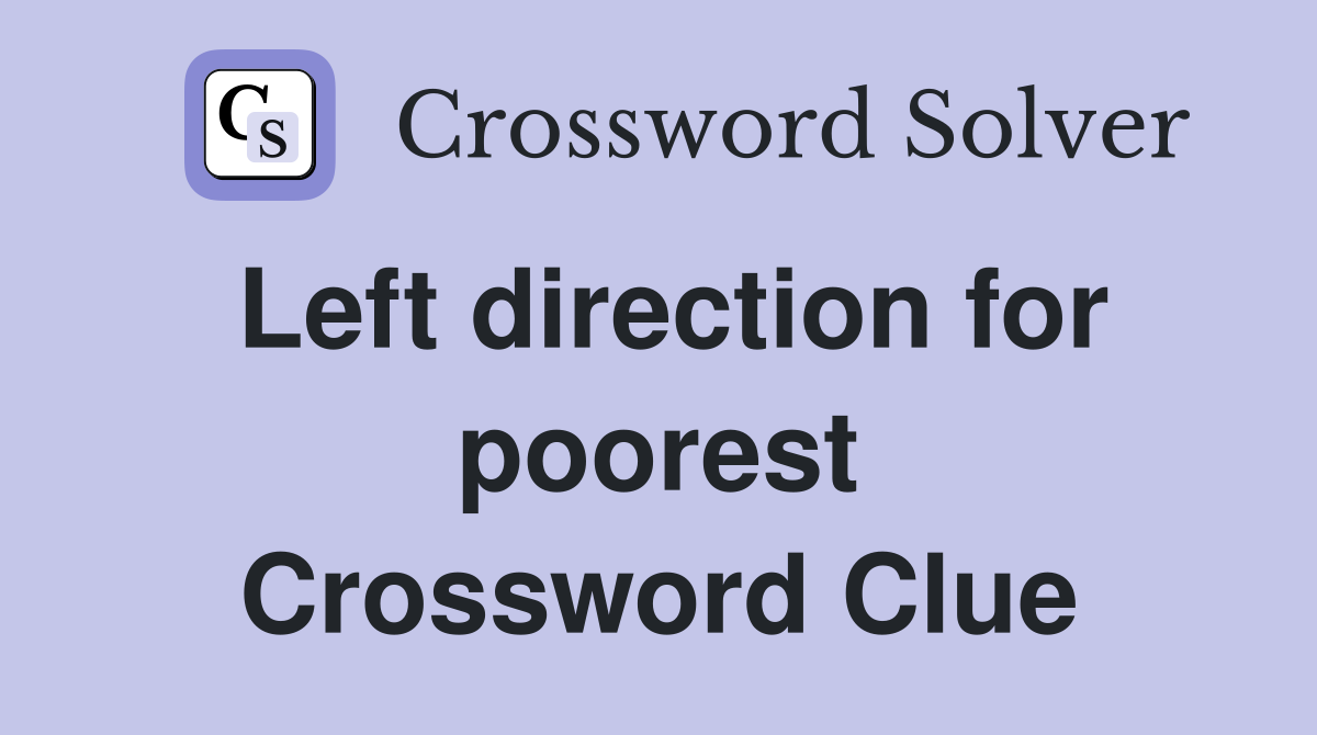 Left direction for poorest Crossword Clue
