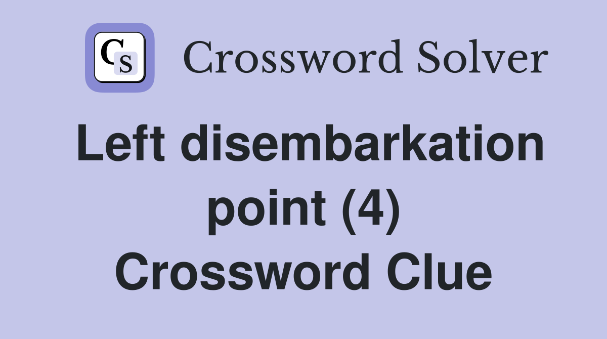 Left disembarkation point (4) Crossword Clue