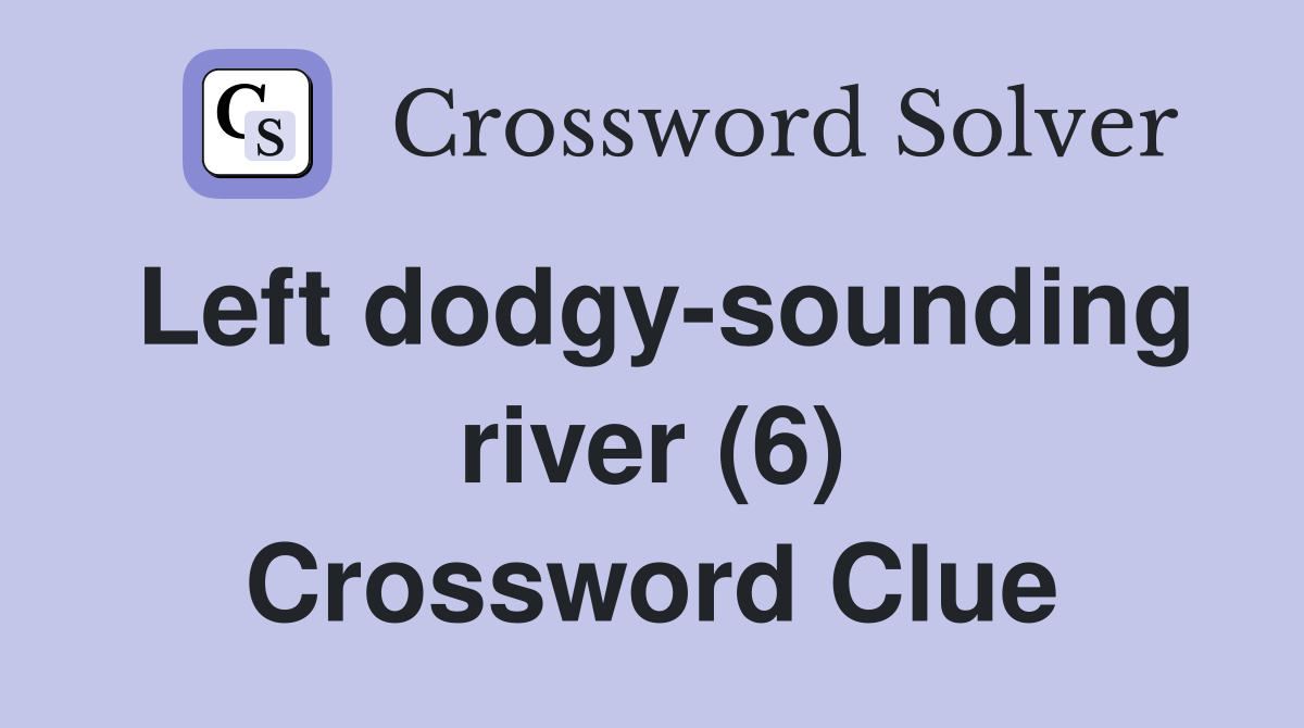 Left dodgy-sounding river (6) Crossword Clue
