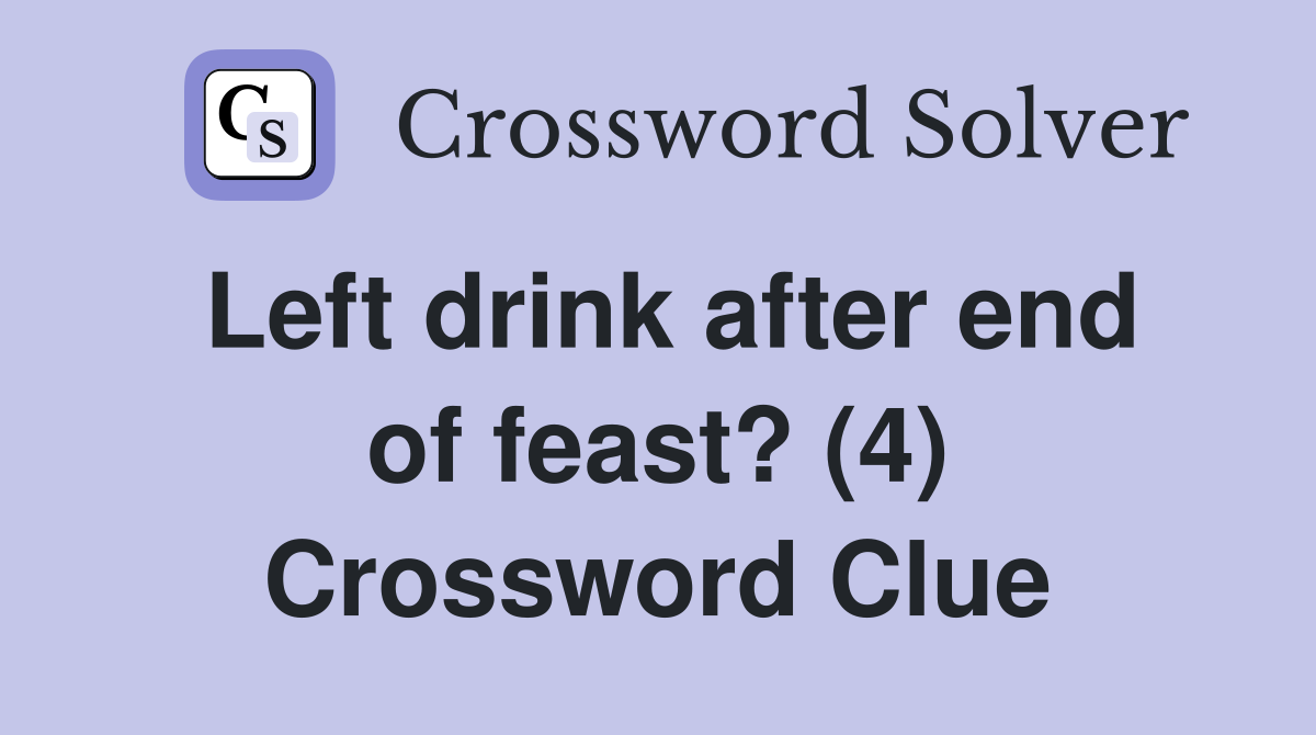 Left drink after end of feast? (4) Crossword Clue