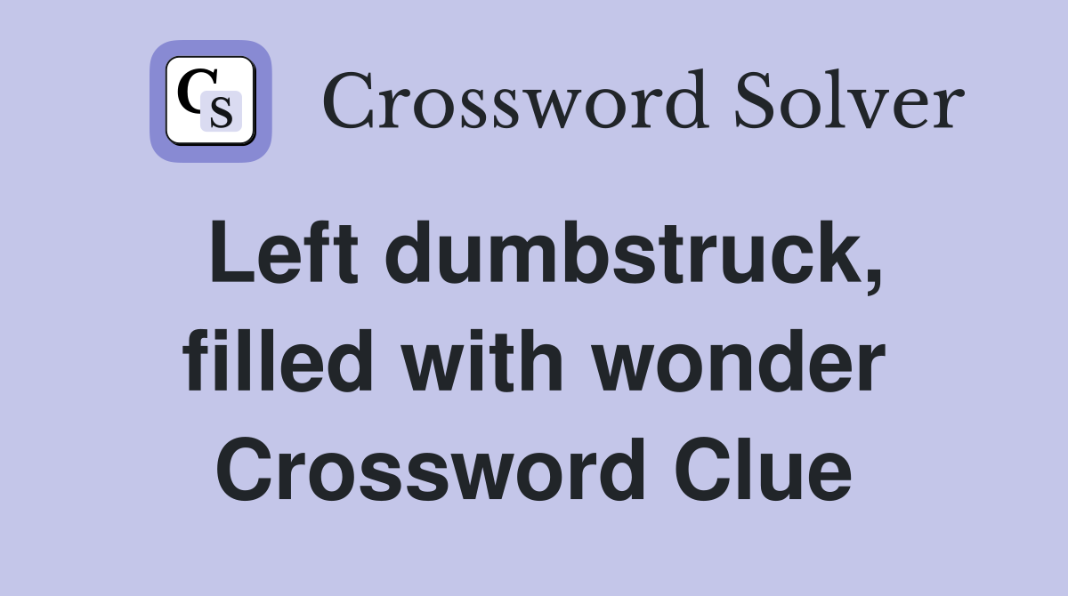 Left dumbstruck, filled with wonder Crossword Clue