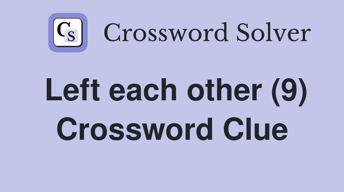 Left each other (9) Crossword Clue