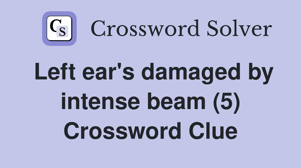 Left ear's damaged by intense beam (5) Crossword Clue