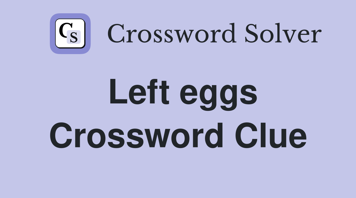 Left eggs Crossword Clue