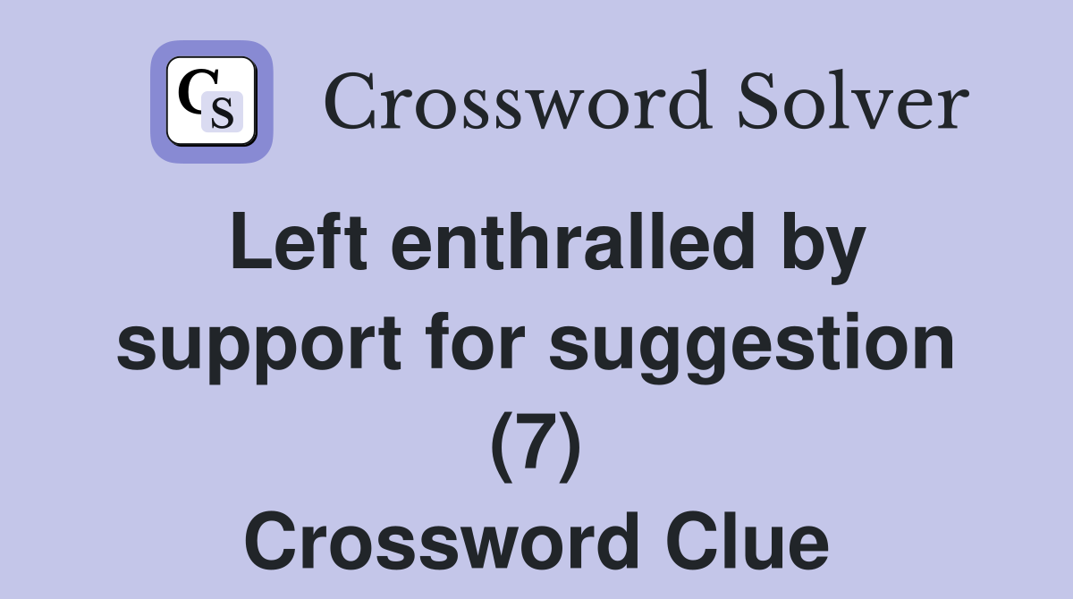 Left enthralled by support for suggestion (7) Crossword Clue