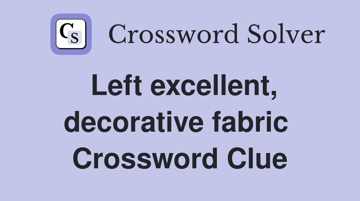 Left excellent, decorative fabric  Crossword Clue
