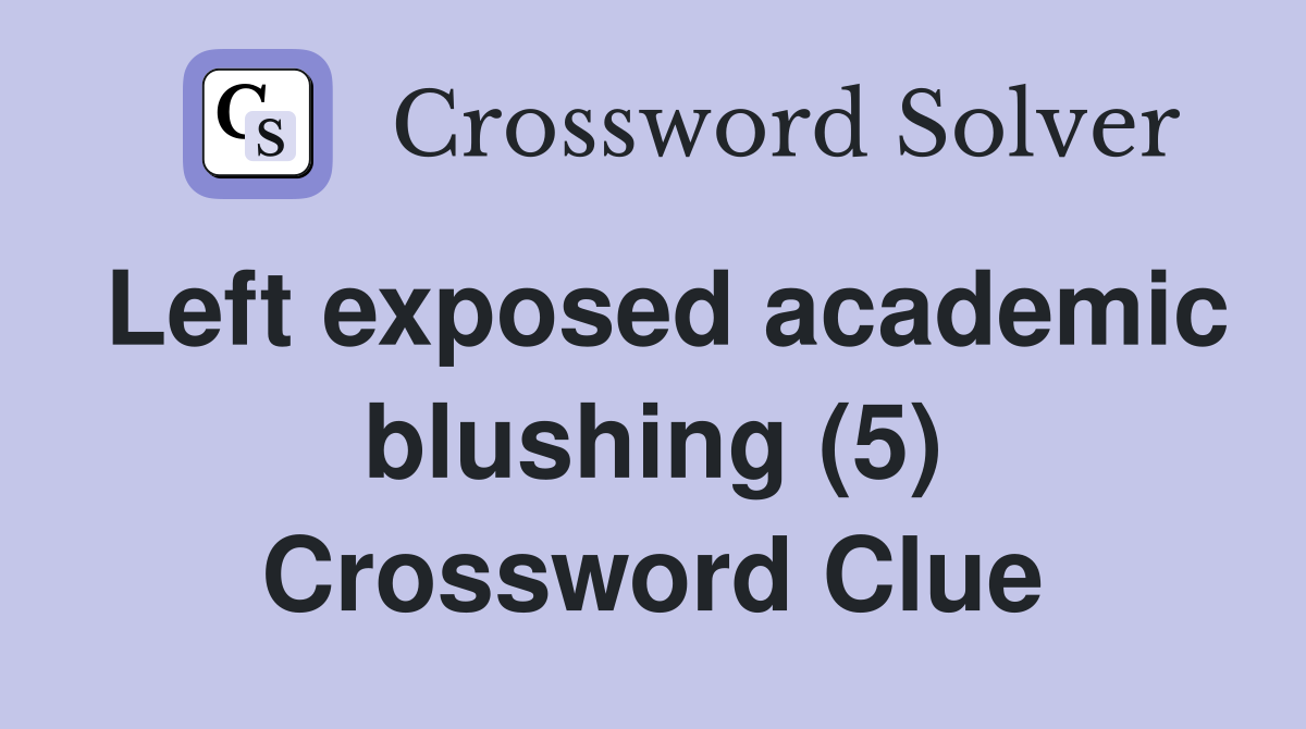 Left exposed academic blushing (5) Crossword Clue