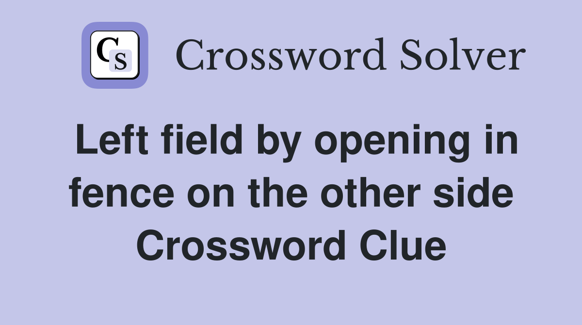 Left field by opening in fence on the other side Crossword Clue