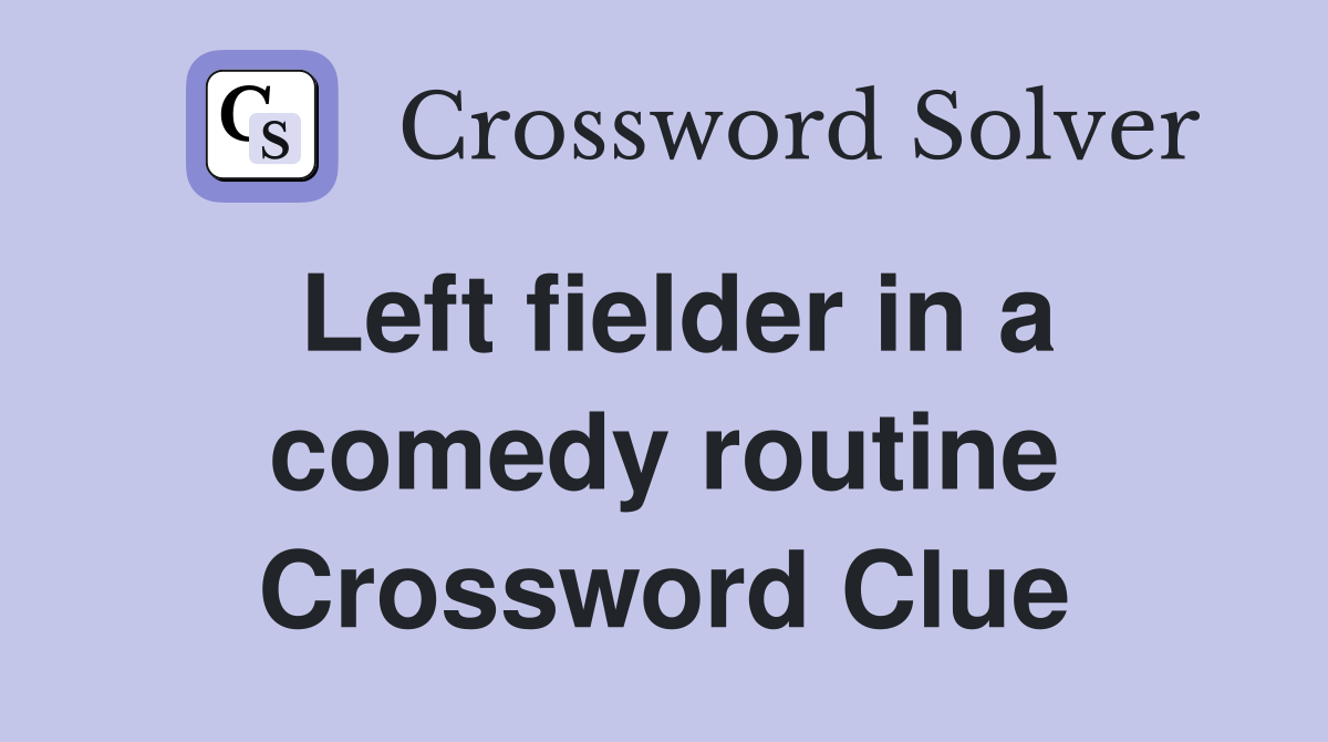 Left fielder in a comedy routine Crossword Clue