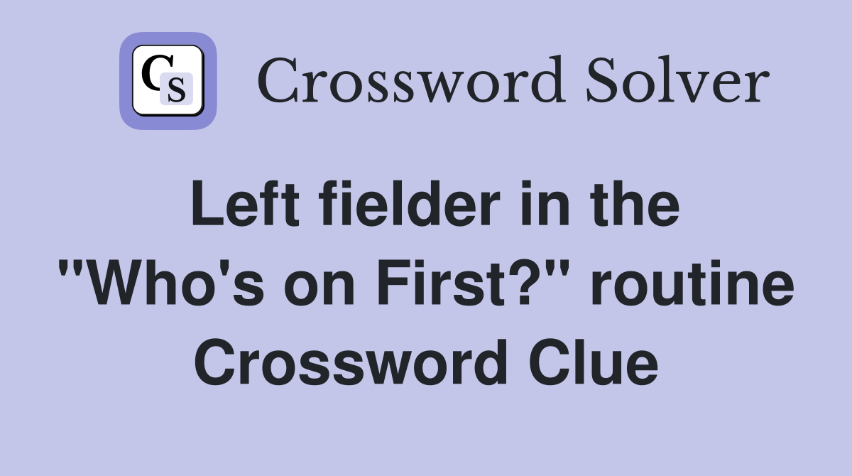 Left fielder in the "Who's on First?" routine Crossword Clue