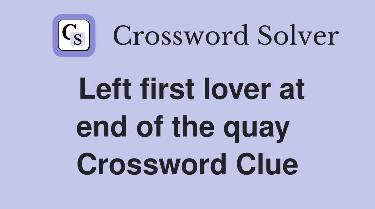 Left first lover at end of the quay  Crossword Clue