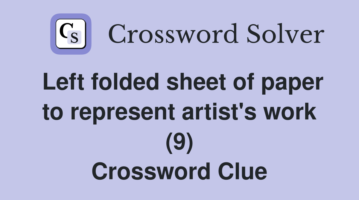 Left folded sheet of paper to represent artist's work (9) Crossword Clue