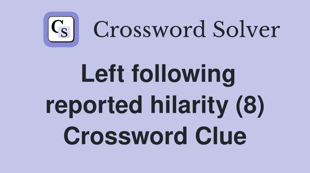 Left following reported hilarity (8) Crossword Clue