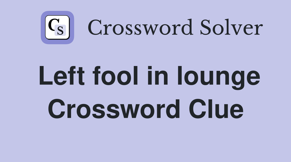 Left fool in lounge Crossword Clue