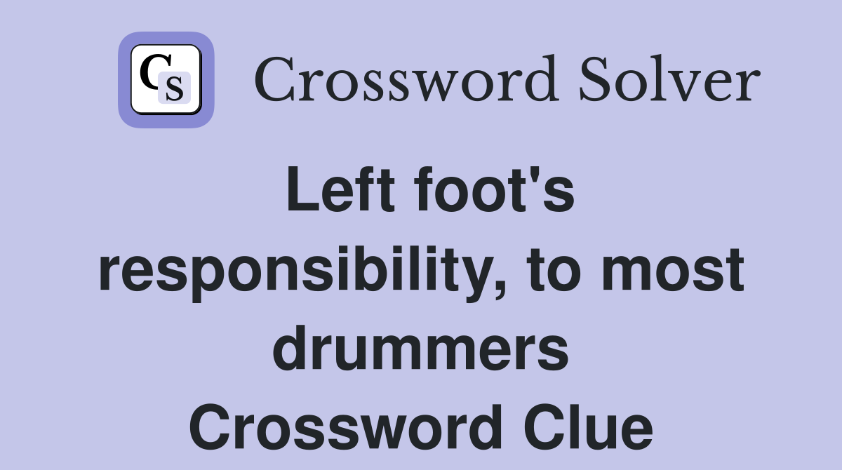 Left foot's responsibility, to most drummers Crossword Clue