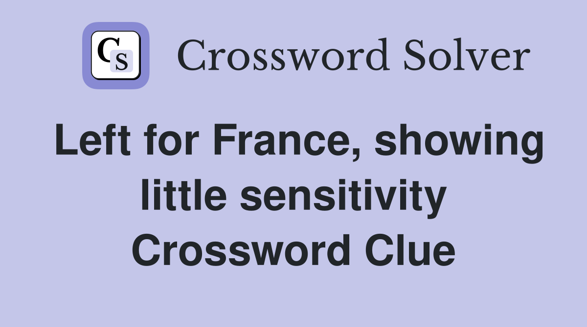 Left for France, showing little sensitivity Crossword Clue