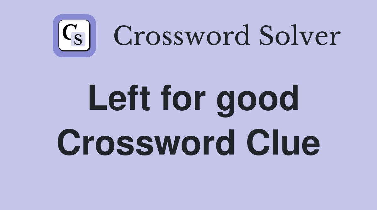 Left for good Crossword Clue