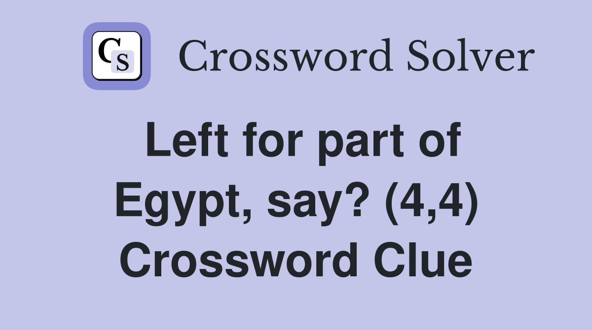 Left for part of Egypt, say? (4,4) Crossword Clue
