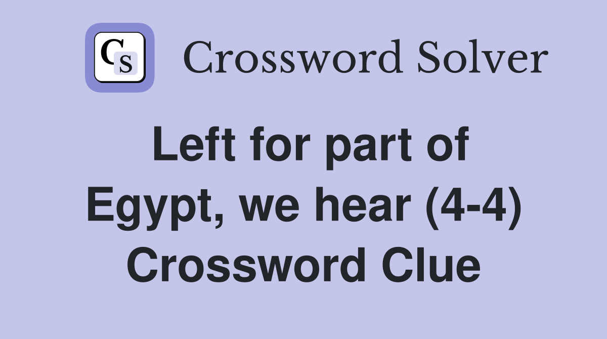 Left for part of Egypt, we hear (4-4) Crossword Clue