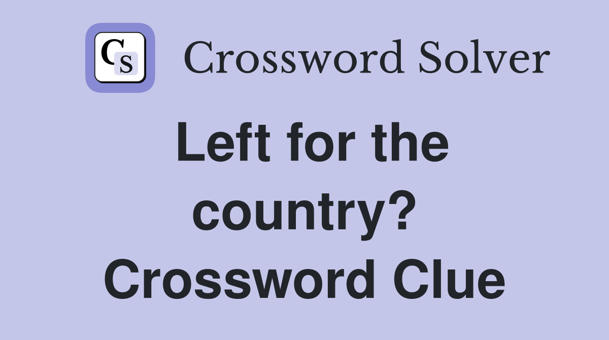 Left for the country? Crossword Clue