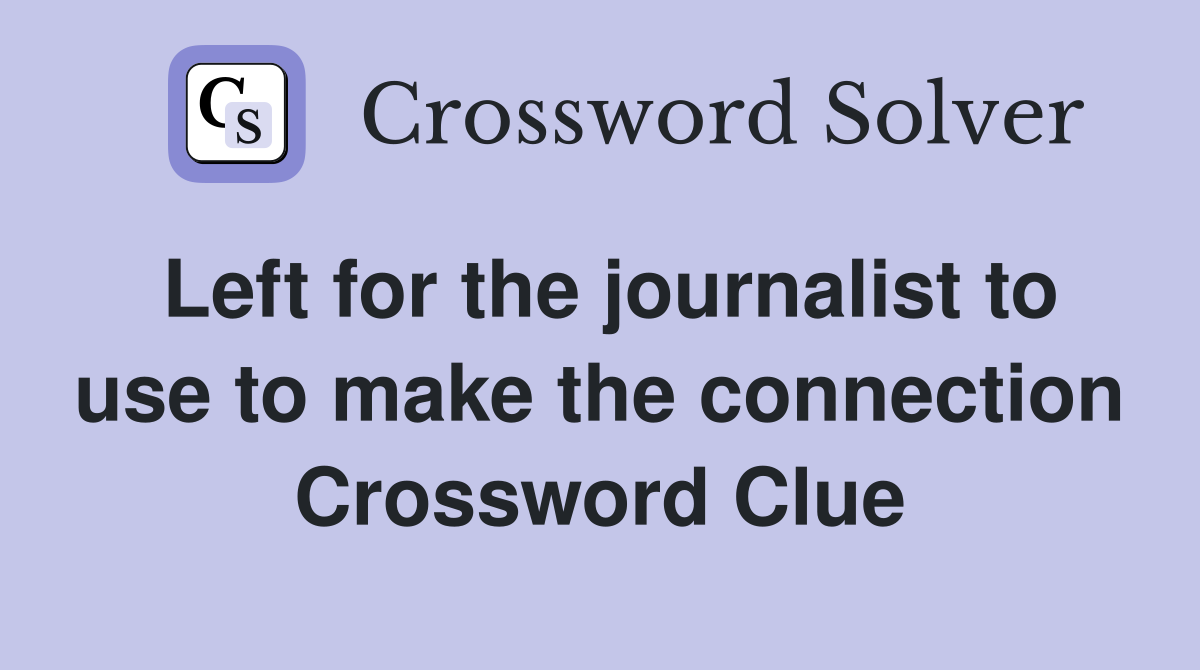 Left for the journalist to use to make the connection Crossword Clue