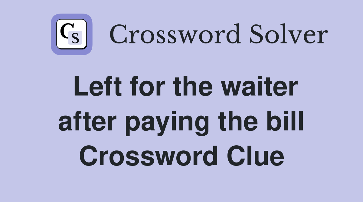 Left for the waiter after paying the bill Crossword Clue