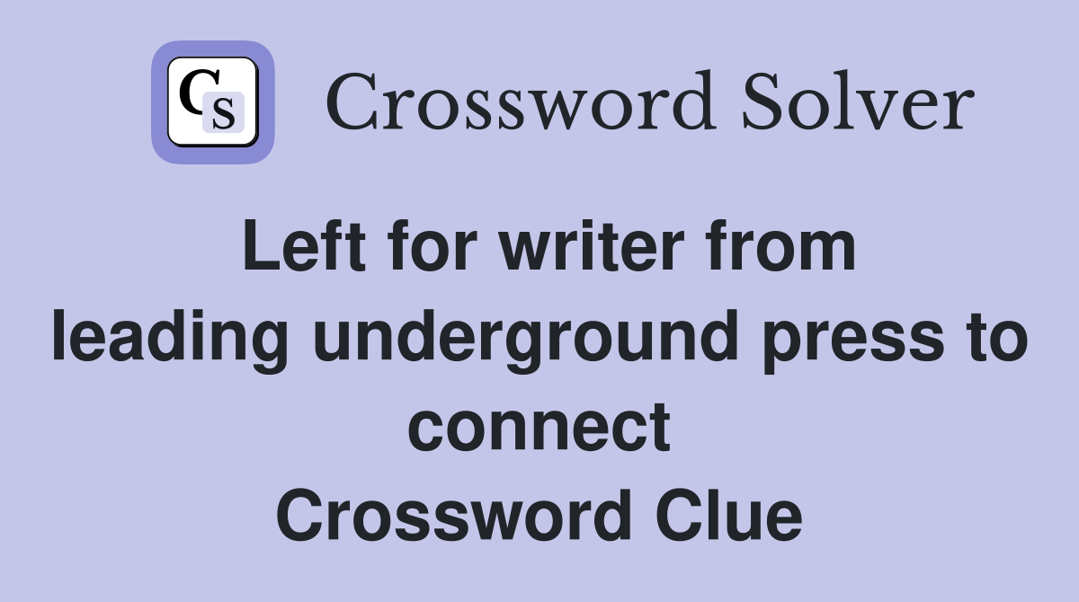 Left for writer from leading underground press to connect Crossword Clue
