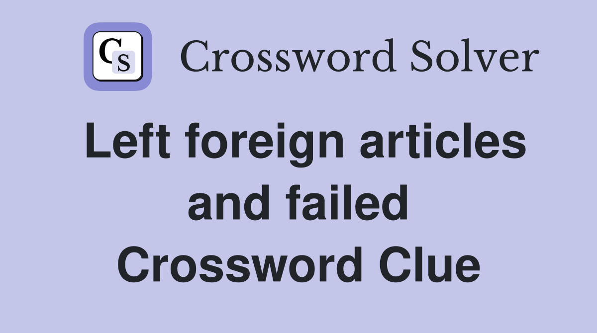 Left foreign articles and failed Crossword Clue