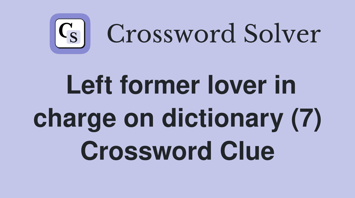 Left former lover in charge on dictionary (7) Crossword Clue