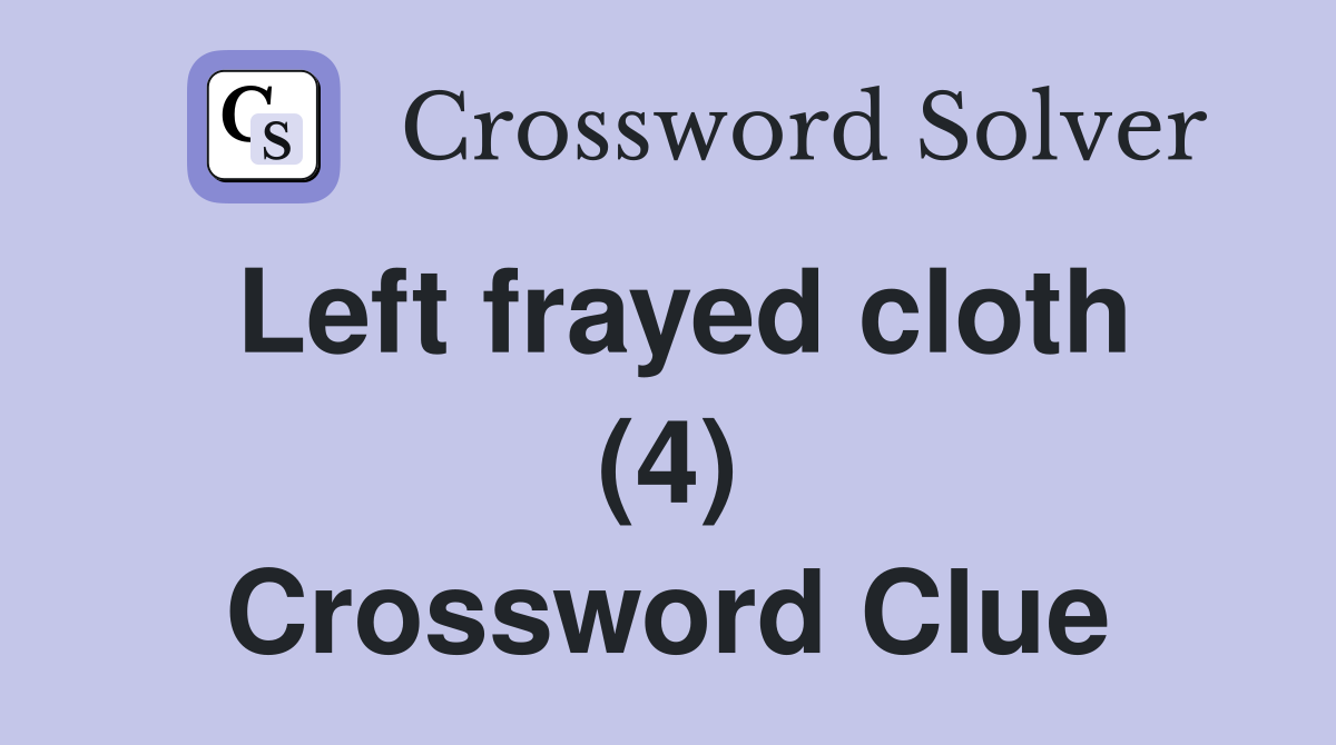 Left frayed cloth (4) Crossword Clue