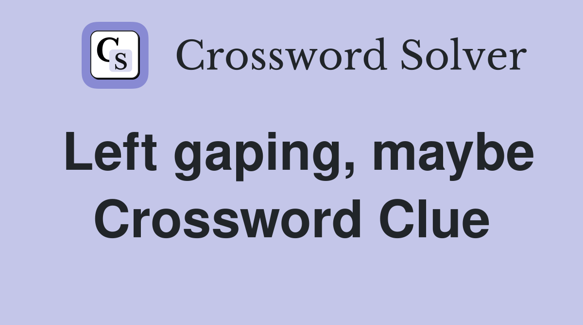 Left gaping, maybe Crossword Clue