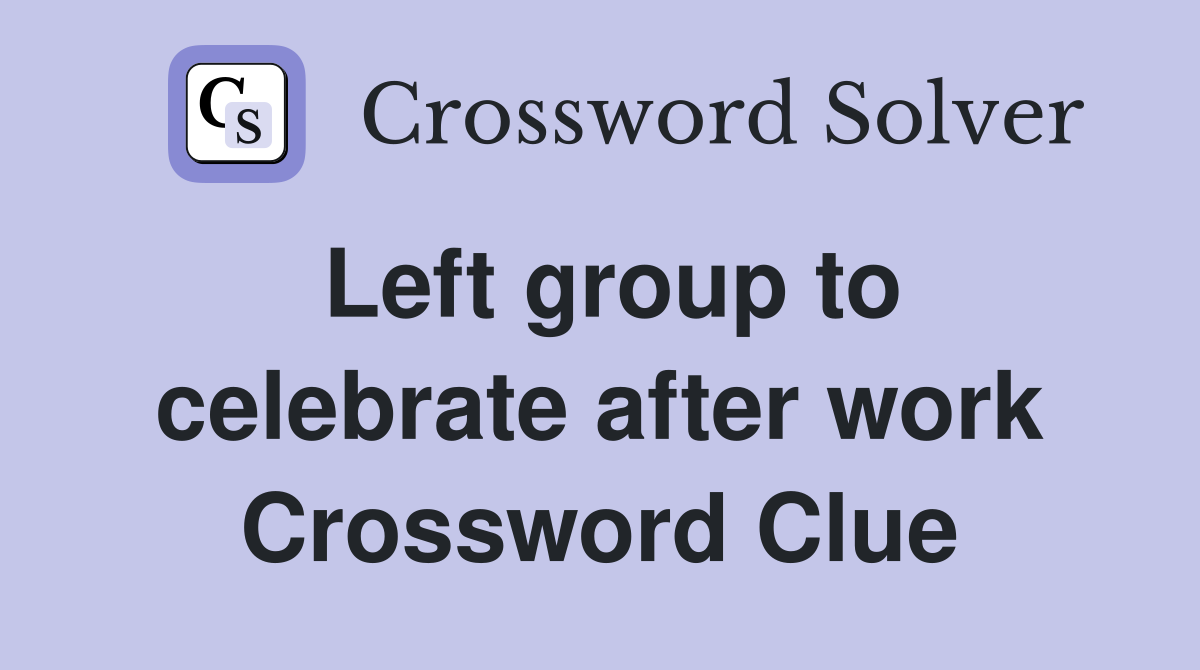 Left group to celebrate after work Crossword Clue