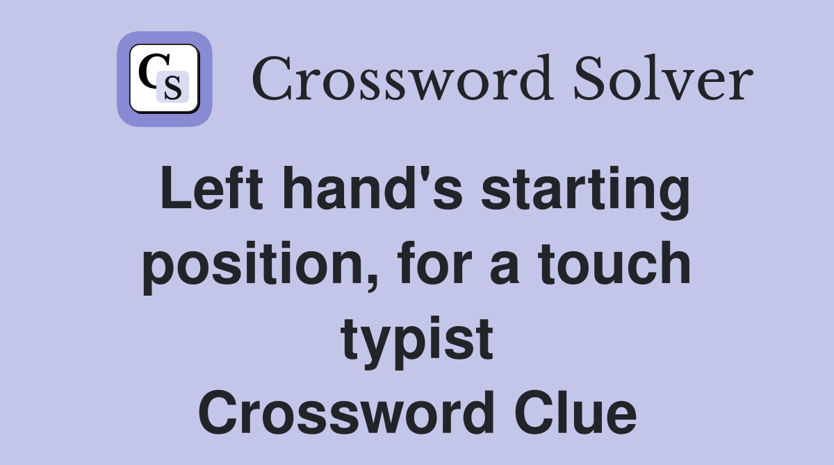 Left hand's starting position, for a touch typist Crossword Clue