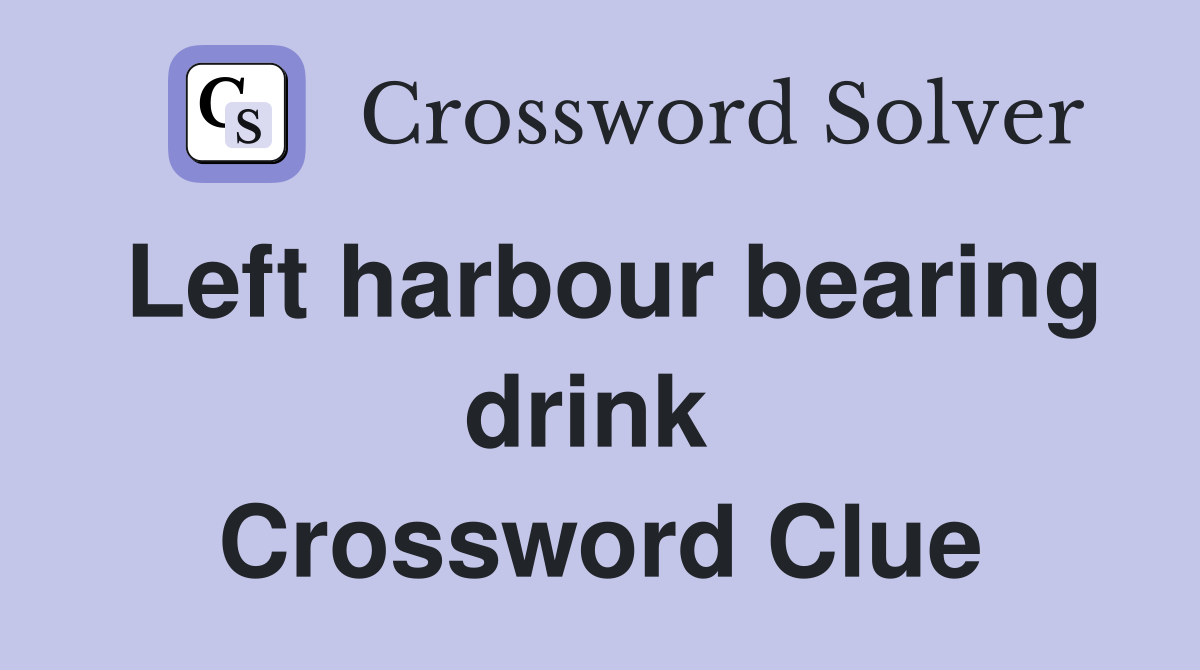 Left harbour bearing drink  Crossword Clue