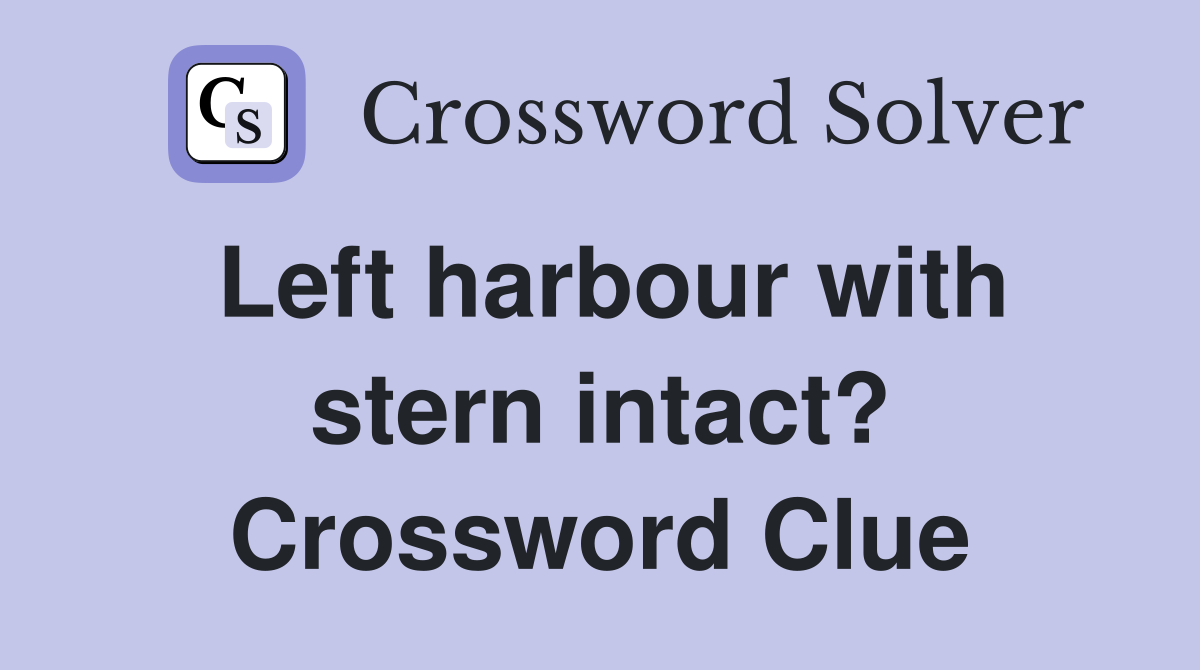 Left harbour with stern intact? Crossword Clue