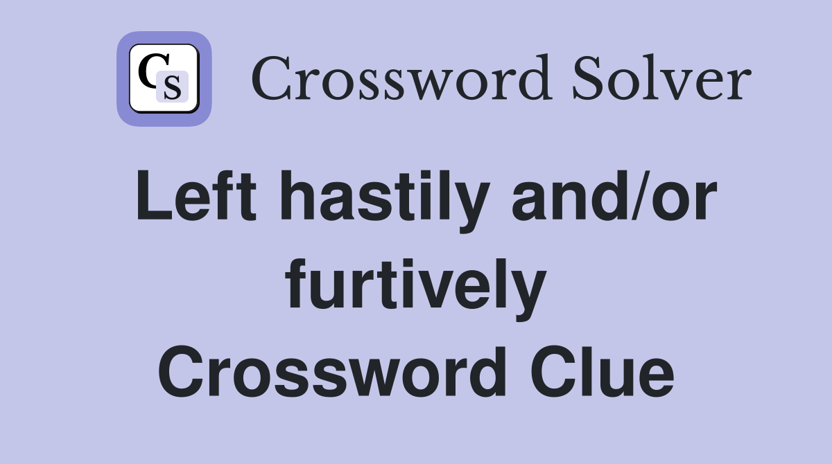 Left hastily and/or furtively Crossword Clue