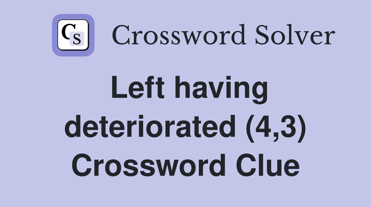Left having deteriorated (4,3) Crossword Clue