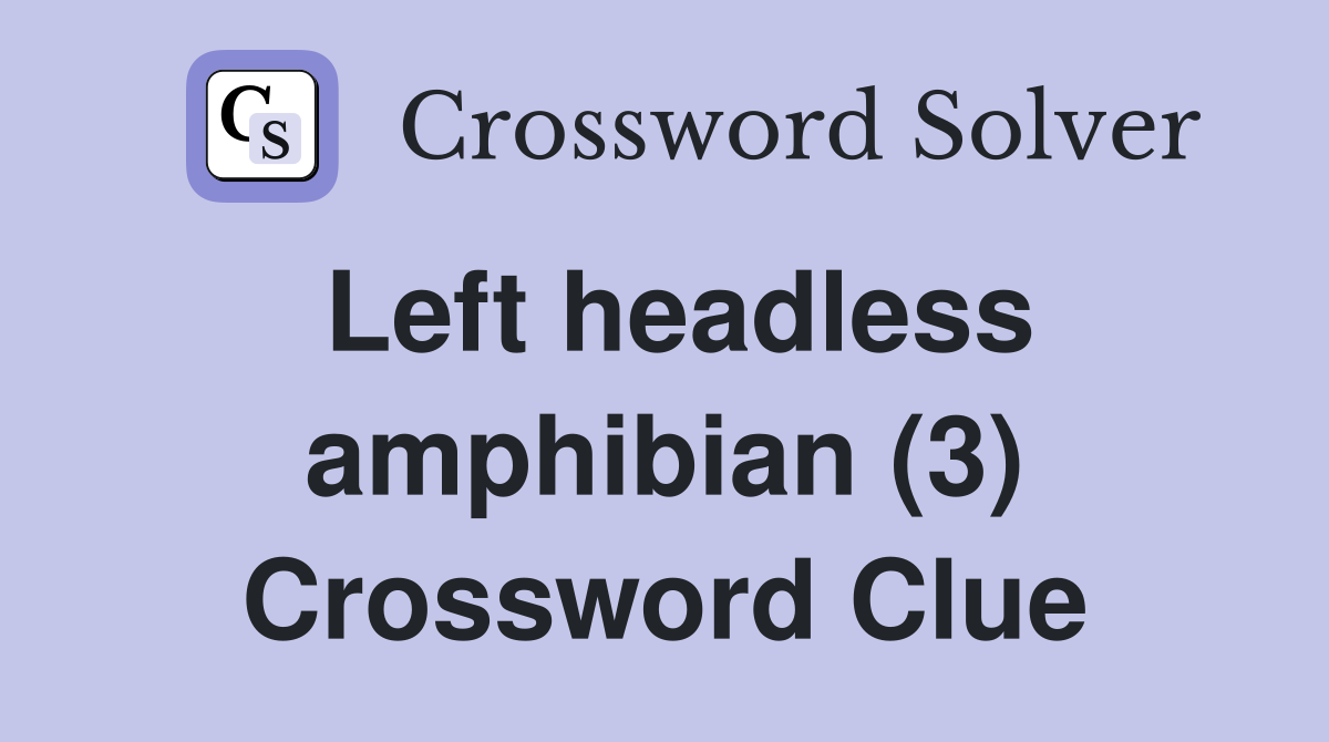 Left headless amphibian (3) Crossword Clue