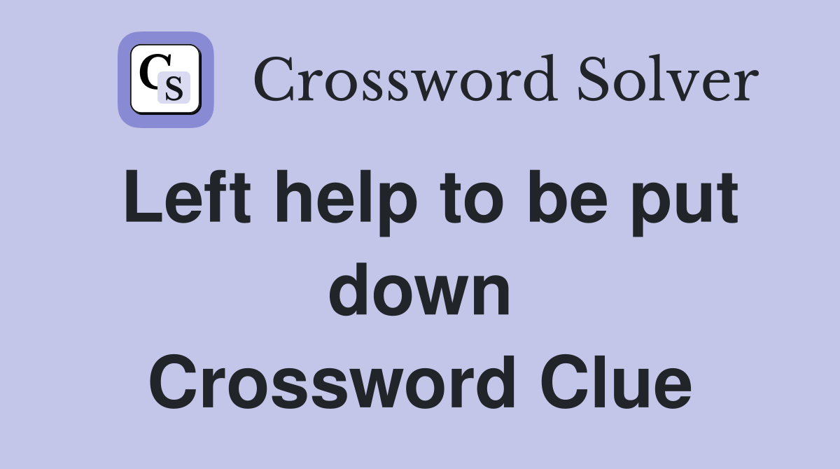 Left help to be put down Crossword Clue