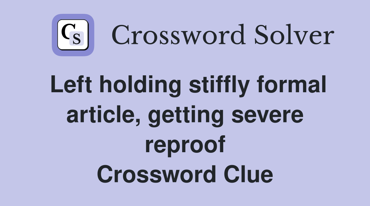Left holding stiffly formal article, getting severe reproof Crossword Clue