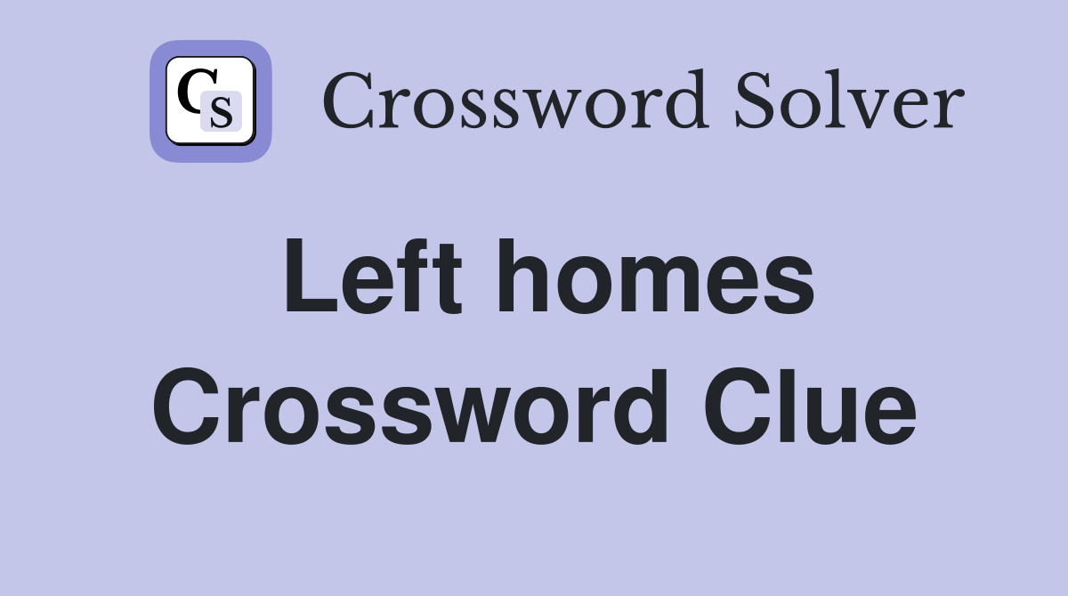 Left homes Crossword Clue