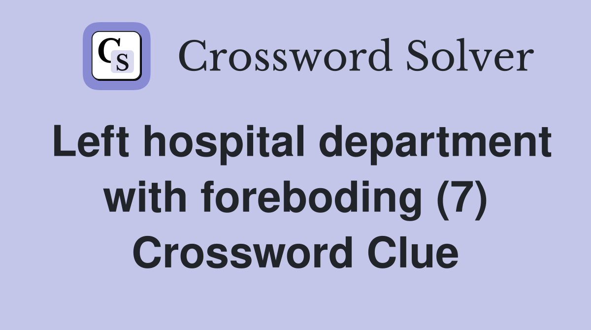 Left hospital department with foreboding (7) Crossword Clue