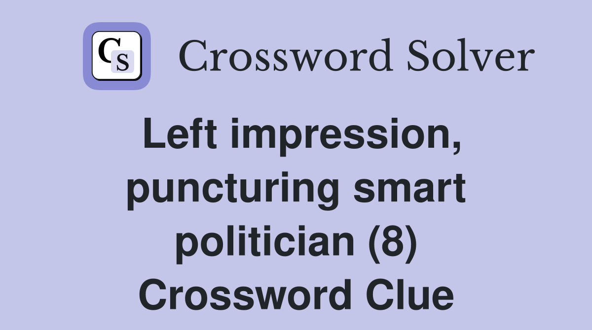 Left impression, puncturing smart politician (8) Crossword Clue